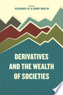Derivatives and the wealth of societies / edited by Benjamin Lee and Randy Martin.