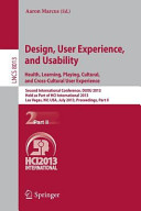 Design, user experience, and usability : health, learning, playing, cultural, and cross-cultural user experience : second International Conference, DUXU 2013, held as part of HCI International 2013, Las Vegas, NV, USA, July 21-26, 2013, Proceedings. Aaron Marcus (ed.).