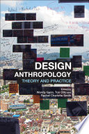 Design anthropology : theory and practice / edited by Wendy Gunn, Mads Clausen Institute, University of Southern Denmark, Ton Otto, James Cook University, Australia and University of Aarhus, Denmark, Rachel Charlotte Smith, University of Aarhus, Denmark.