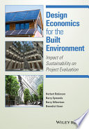 Design economics for the built environment impact of sustainability on project evaluation / edited by Herbert Robinson, Barry Symonds, Barry Gilbertson, Benedict Ilozor.