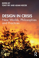 Design in crisis new worlds, philosophies and practices / edited by Tony Fry, Adam Nocek.