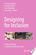 Designing for inclusion inclusive design: looking towards the future / Patrick Langdon, Jonathan Lazar, Ann Heylighen, Hua Dong, editors.