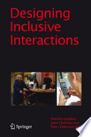 Designing inclusive interactions / inclusive interactions between people and products in their contexts of use / P. Langdon, P. John Clarkson, P. Robinson, editors.
