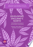 Developing England's north the political economy of the northern powerhouse / edited by Craig Berry and Arianna Giovannini.