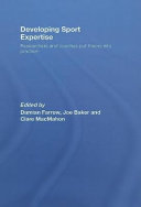 Developing sport expertise researchers and coaches put theory into practice / edited by Damian Farrow, Joe Baker, and Clare MacMahon.