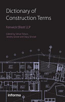Dictionary of construction terms / Fenwick Elliott LLP ; edited by Simon Tolson, Jeremy Glover and Stacy Sinclair.