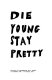 Die young stay pretty / [David Thorpe ...et al].