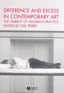 Difference and excess in contemporary art : the visibility of women's practice / edited by Gill Perry.