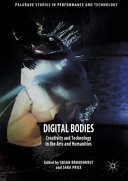 Digital bodies : creativity and technology in the arts and humanities / Susan Broadhurst, Sara Price, editors.