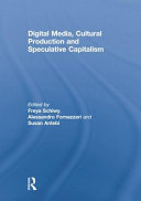 Digital media, cultural production and speculative capitalism / edited by Freya Schiwy, Alessandro Fornazzari and Susan Antebi.