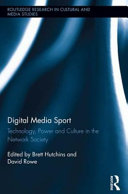 Digital media sport : technology, power and culture in the network society / edited by Brett Hutchins and David Rowe.