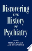 Discovering the history of psychiatry / edited by Mark S. Micale, Roy Porter.