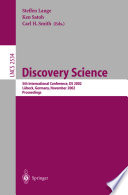 Discovery science : 5th International Conference, DS 2002, Lubeck, Germany, November 24-26, 2002 : proceedings / Steffen Lange, Ken Satoh, Carl H. Smith (eds.).