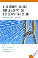 Dissemination and implementation research in health : translating science to practice / edited by Ross C. Brownson, Graham A. Colditz, Enola K. Proctor.