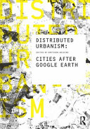 Distributed urbanism : cities after Google earth / edited by Gretchen Wilkins.