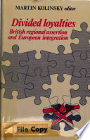 Divided loyalties : British regional assertion and European integration / edited by Martin Kolinsky, assisted by David Scott Bell.