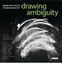 Drawing ambiguity : beside the lines of contemporary art / edited by Phil Sawdon, Russell Marshall.