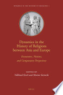 Dynamics in the history of religions between Asia and Europe : encounters, notions, and comparative perspectives / edited by Volkhard Krech, Marion Steinicke.