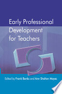 Early professional development for teachers / edited by Frank Banks and Ann Shelton Mayes.