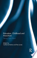 Education, childhood and anarchism talking Colin Ward / edited by Catherine Burke and Ken Jones.