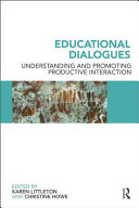 Educational dialogues : understanding and promoting productive interaction / edited by Karen Littleton and Christine Howe.