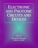 Electronic and photonic circuits and devices / edited by Ronald W. Waynant, John K. Lowell.