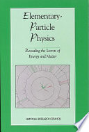 Elementary-particle physics : revealing the secrets of energy and matter / National Research Council.