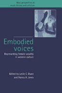 Embodied voices : representing female vocality in western culture / edited by Leslie C. Dunn and Nancy A. Jones.