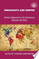 Emigrants and empire : British settlement in the dominions between the wars / edited by Stephen Constantine.