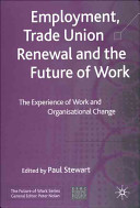 Employment, trade union renewal and the future of work : the experience of work and organisational change / edited by Paul Stewart.