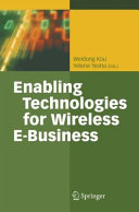 Enabling technologies for wireless e-business / Weidong Kou, Yelena Yesha (eds.).