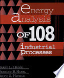 Energy analysis of 108 industrial processes / prepared by Drexel University project team, Harry L. Brown ... (et al.) for the U.S. Department of Energy.