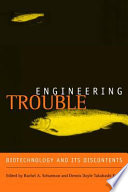 Engineering trouble : biotechnology and its discontents / edited by Rachel A. Schurman and Dennis Doyle Takahashi Kelso.