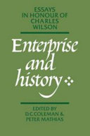 Enterprise and history : essays in honour of Charles Wilson / edited by D.C. Coleman and Peter Mathias.