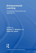 Entrepreneurial learning : conceptual frameworks and applications / edited by Richard T. Harrison and Claire M. Leitch.