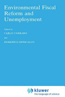 Environmental fiscal reform and unemployment / edited by Carlo Carraro and Domenico Siniscalco.