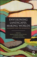 Envisioning landscapes, making worlds : geography and the humanities / edited by Stephen Daniels ... [et al.].