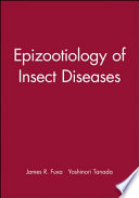 Epizootiology of insect diseases / edited by James R. Fuxa, Yoshinori Tanada.