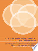 Equity and inclusion in physical education and sport : contemporary issues for teachers, trainees and practitioners / edited by Sid Hayes and Gary Stidder.