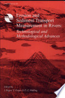 Erosion and sediment transport measurement in rivers : technological and methodological advances / edited by Jim Bogen, Tharan Fergus, Des Walling.