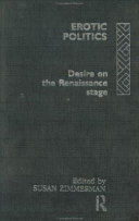 Erotic politics : desire on the Renaissance stage / edited by Susan Zimmerman.