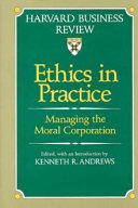Ethics in practice : managing the moral corporation / edited, with an introduction by Kenneth R. Andrews, Donald K. David..