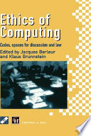 Ethics of computing : codes, spaces for discussion and law / edited by Jacques Berleur and Klaus Brunnstein.