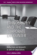 Ethnography and the corporate encounter : reflections on research in and of corporations / edited by Melissa Cefkin.