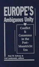 Europe's ambiguous unity : conflict and consensus in the post-Maastricht era / edited by Alan W. Calfruny and Carl Lankowski.