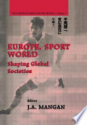 Europe, sport, world : shaping global societies / editor, J.A. Mangan.