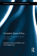 European space policy : European integration and the final frontier / edited by Thomas Horber and Paul Stephenson.