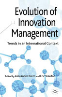 Evolution of innovation management : trends in an international context / edited by Alexander Brem, University of Erlangen-Nuremberg, Germany and Eric Viardot, EADA Business School, Barcelona, Spain.