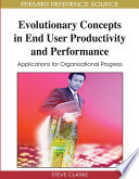 Evolutionary concepts in end user productivity and performance applications for organizational progress / [edited by] Steve Clarke.