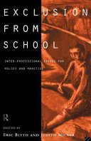 Exclusion from school : inter-professional issues for policy and practice / edited by Eric Blyth and Judith Milner.